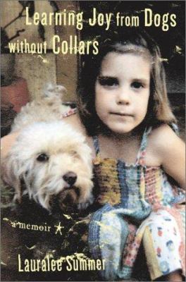 Learning joy from dogs without collars : a memoir / Lauralee Summer