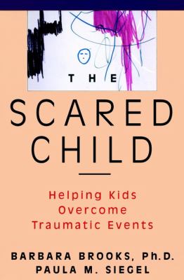 The scared child : helping kids overcome traumatic events