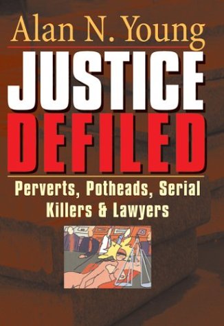 Justice defiled : perverts, potheads, serial killers and lawyers