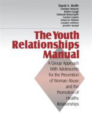 The youth relationships manual : a group approach with adolescents for the prevention of woman abuse and the promotion of healthy relationships