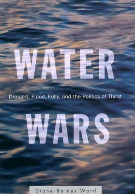Water wars : drought, flood, folly, and the politics of thirst