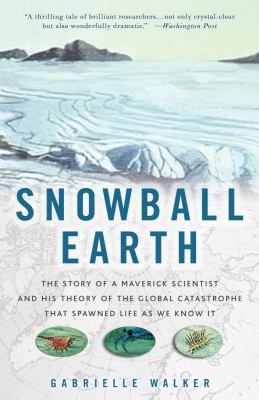 Snowball Earth : the story of the great global catastrophe that spawned life as we know it