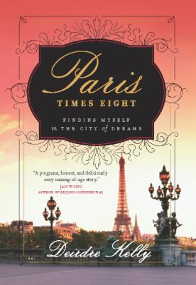 Paris times eight : finding myself in the City of Dreams