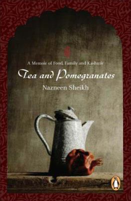 Tea and pomegranates : a memoir of food, family and Kashmir