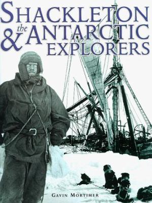 Shackleton and the Antarctic explorers : the men who battled to reach the South Pole