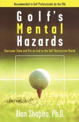 Golf's mental hazards : overcome them and put an end to the self-destructive round