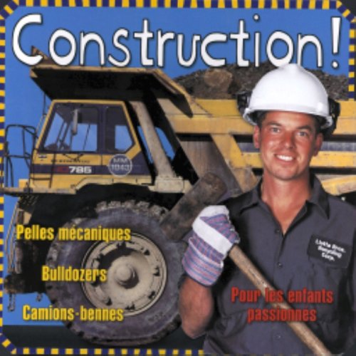 Construction! : pelles mécaniques, bulldozers, camions-bennes