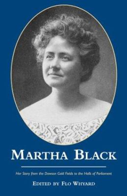 Martha Black : her story from the Dawson gold fields to the halls of Parliament