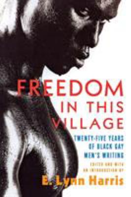 Freedom in this village : twenty-five years of black gay men's writing, 1979 to the present