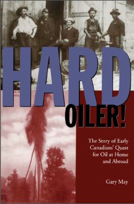 Hard oiler! : the story of Canadians' quest for oil at home and abroad