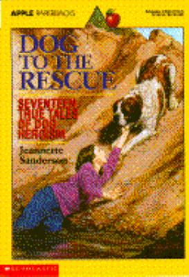 Dog to the rescue : seventeen true tales of dog heroism