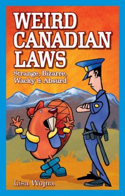 Weird Canadian laws : strange, bizarre, wacky & absurd