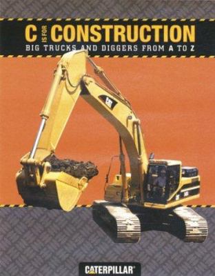 C is for construction : big trucks and diggers from A to Z