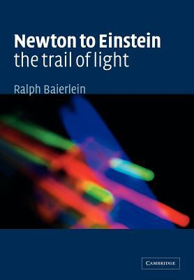 Newton to Einstein : the trail of light : an excursion to the wave-particle duality and the special theory of relativity