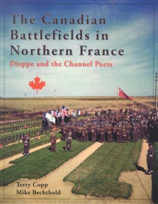 The Canadian battlefields in Northern France : Dieppe and the Channel Ports