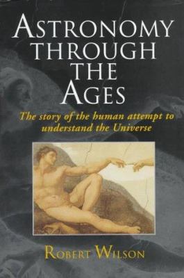 Astronomy through the ages : the story of the human attempt to understand the universe