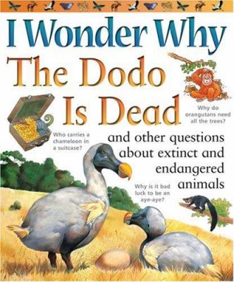 I wonder why the dodo is dead and other questions about extinct and endangered animals