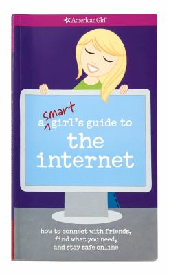 A smart girl's guide to the Internet : how to connect with friends, find what you need, and stay safe online