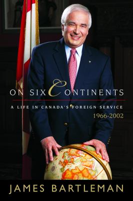 On six continents : a life in Canada's foreign service, 1966-2002