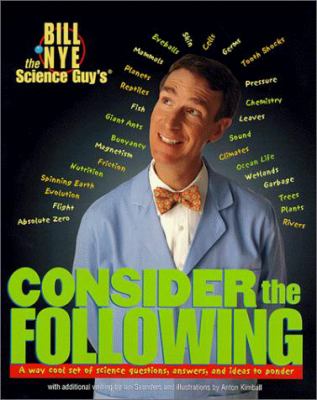 Bill Nye the Science Guy's consider the following : a way cool set of science questions, answers, and ideas to ponder