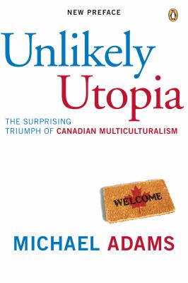 Unlikely utopia : the surprising triumph of Canadian pluralism