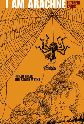 I am Arachne : fifteen Greek and Roman myths