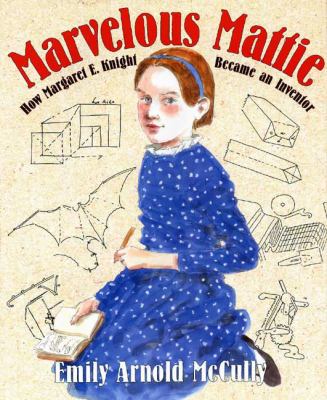 Marvelous Mattie : how Margaret E. Knight became an inventor