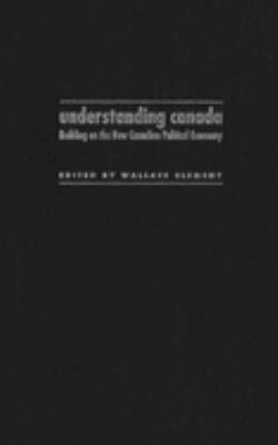Understanding Canada : building on the new Canadian political economy