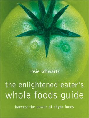 The enlightened eater's whole foods guide : harvest the power of phyto foods