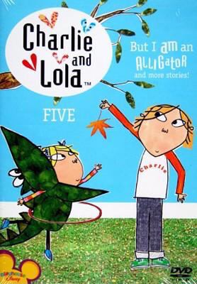 Charlie and Lola. Five, But I am an alligator and more stories! /