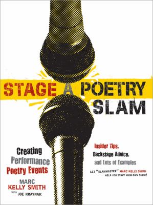 Stage a poetry slam : creating performance poetry events : insider tips, backstage advice, and lots of examples