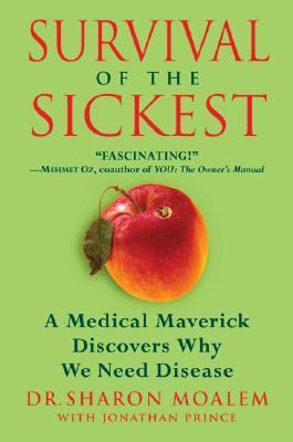 Survival of the sickest : a medical maverick discovers why we need disease