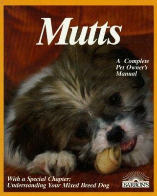 Mutts : everything about selection, care, nutrition, breeding, and diseases with a special chapter on understanding mixed bre[e]d dogs