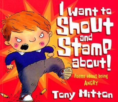 I want to shout and stamp about! : poems about being angry