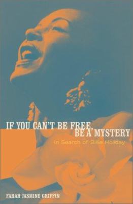 If you can't be free, be a mystery : in search of Billie Holiday