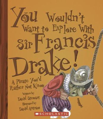 You wouldn't want to explore with Sir Francis Drake! : a pirate you'd rather not know