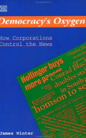 Democracy's oxygen : how corporations control the news