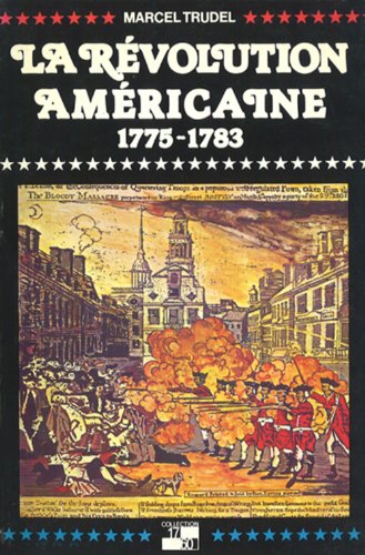 La Révolution américaine : pourquoi la France refuse le Canada, 1775-1783