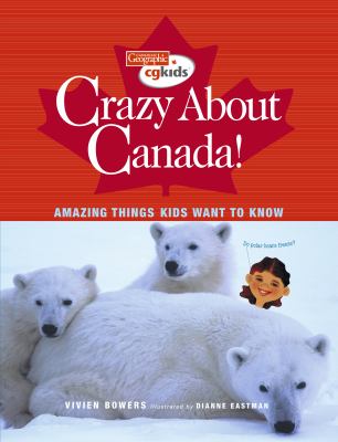 Crazy about Canada! : amazing things kids want to know