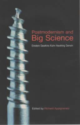 Postmodernism and big science : Einstein, Dawkins, Kuhn, Hawking, Darwin