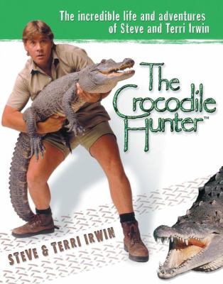 The crocodile hunter : the incredible life and adventures of Steve and Terri Irwin