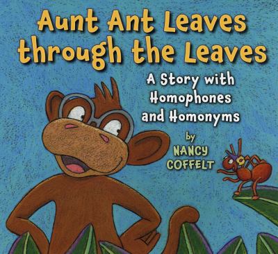 Aunt Ant leaves through the leaves : a story with homophones and homonyms