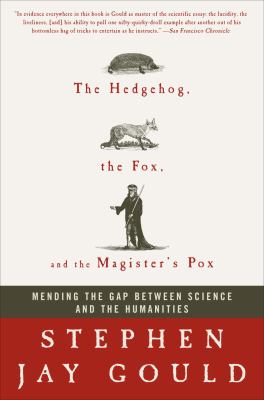 The hedgehog, the fox, and the magister's pox : mending the gap between science and the humanities