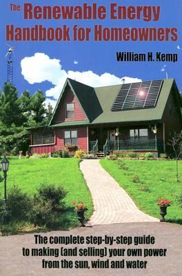 The renewable energy handbook for homeowners : the complete step-by-step guide to making (and selling) your own power from the sun, wind and water