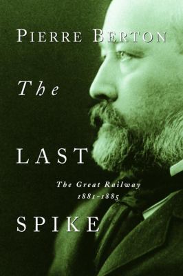 The last spike : the great railway 1881-1885