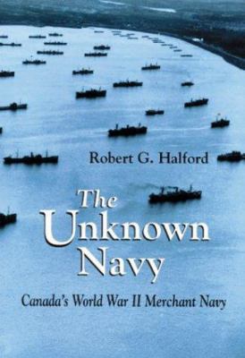 The unknown navy : Canada's World War II merchant navy