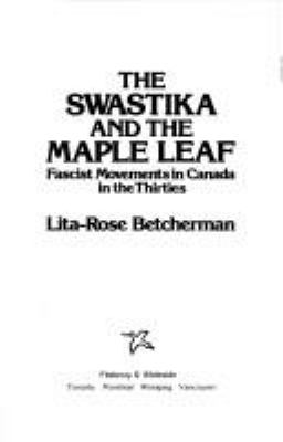 The swastika and the maple leaf : fascist movements in Canada in the thirties