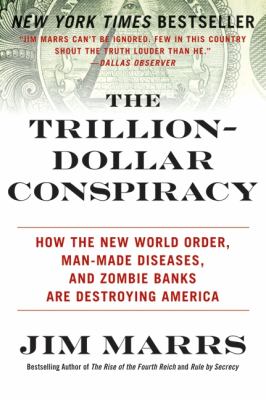 The trillion-dollar conspiracy : how the new world order, man-made diseases, and zombie banks are destroying America
