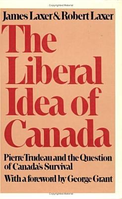 The Liberal idea of Canada : Pierre Trudeau and the question of Canada's survival