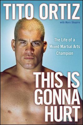 This is gonna hurt : the life of a mixed martial arts champion